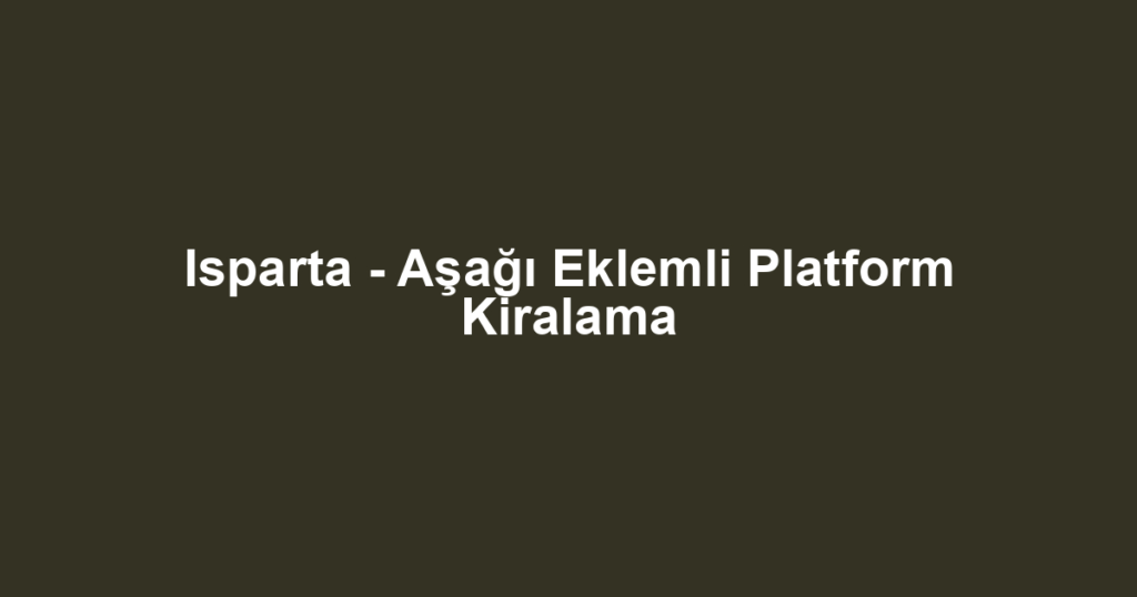 Isparta - Aşağı Eklemli Platform Kiralama