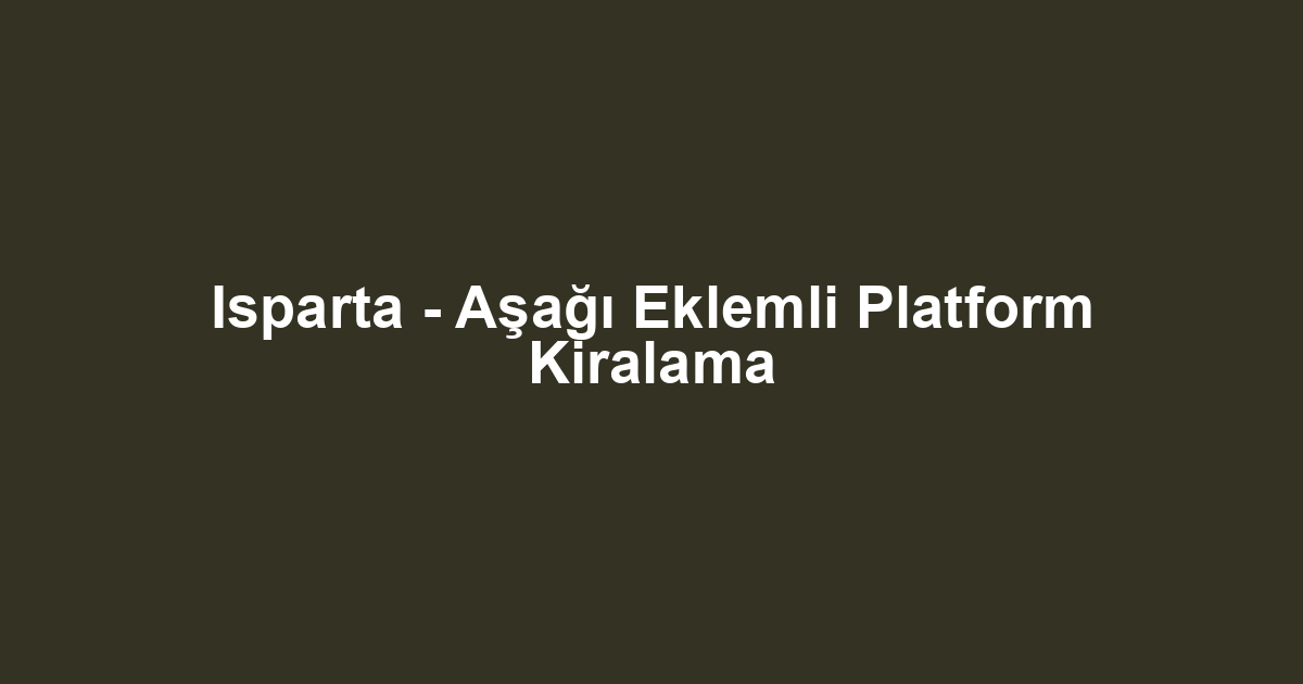 Isparta - Aşağı Eklemli Platform Kiralama