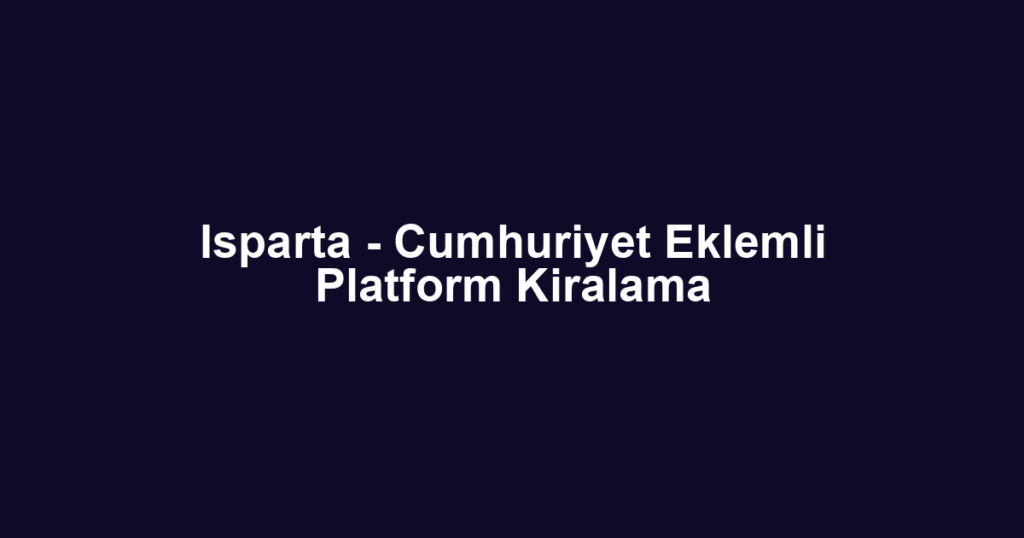 Isparta - Cumhuriyet Eklemli Platform Kiralama
