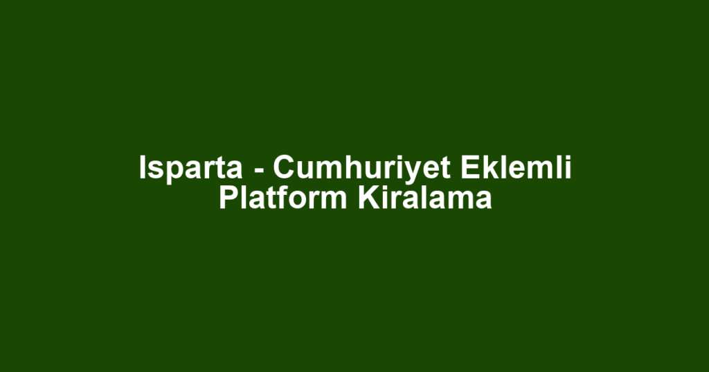 Isparta - Cumhuriyet Eklemli Platform Kiralama