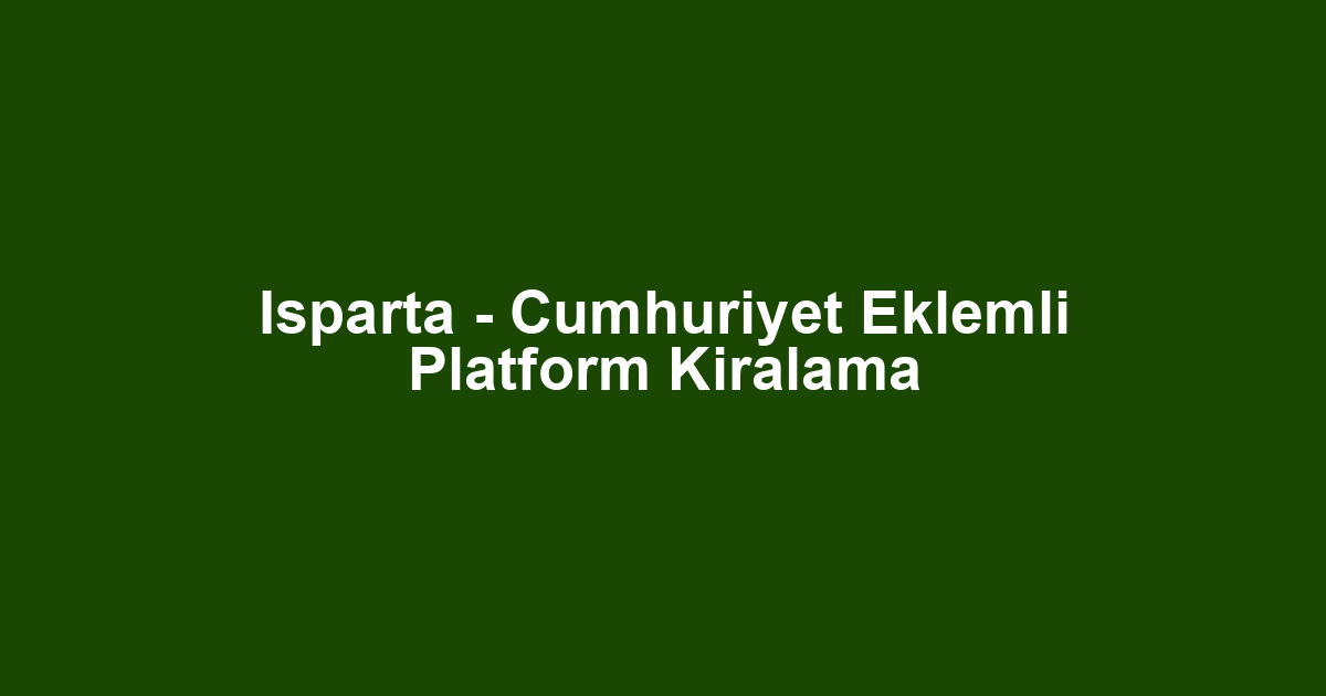 Isparta - Cumhuriyet Eklemli Platform Kiralama