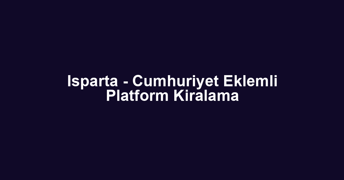 Isparta - Cumhuriyet Eklemli Platform Kiralama