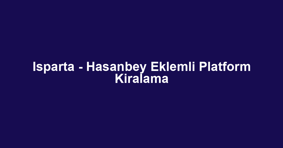 Isparta - Hasanbey Eklemli Platform Kiralama