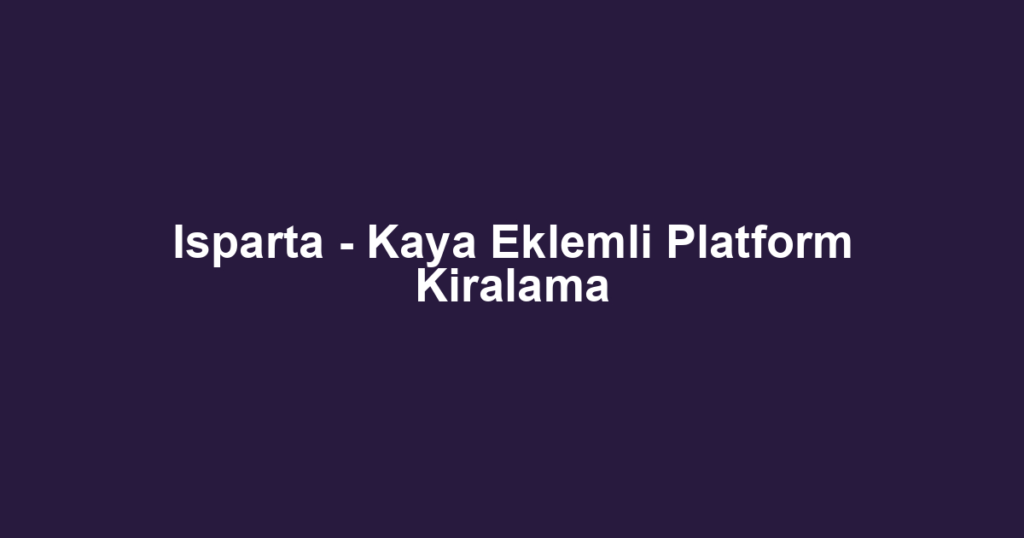 Isparta - Kaya Eklemli Platform Kiralama