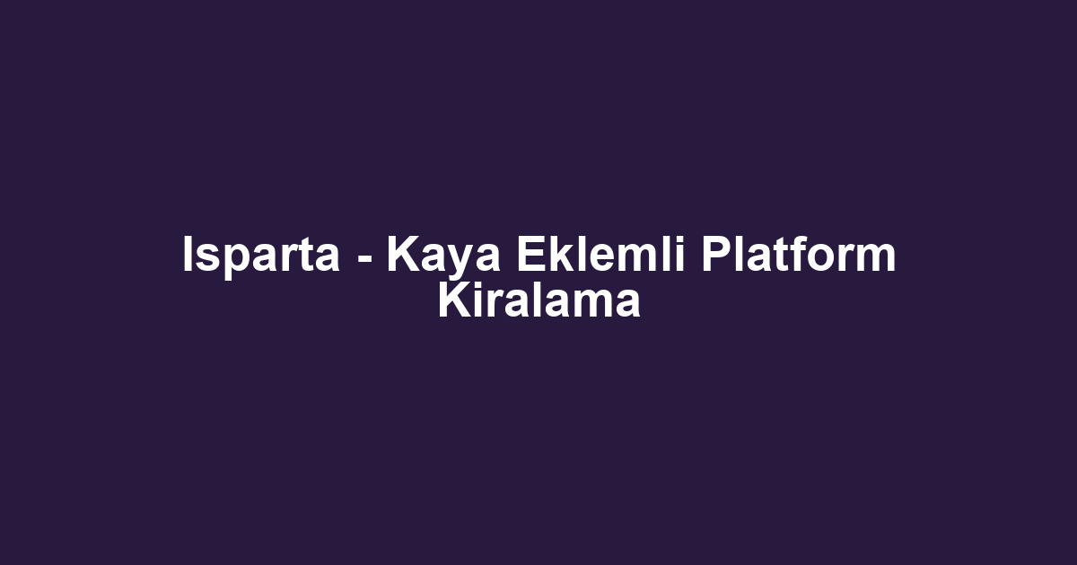 Isparta - Kaya Eklemli Platform Kiralama