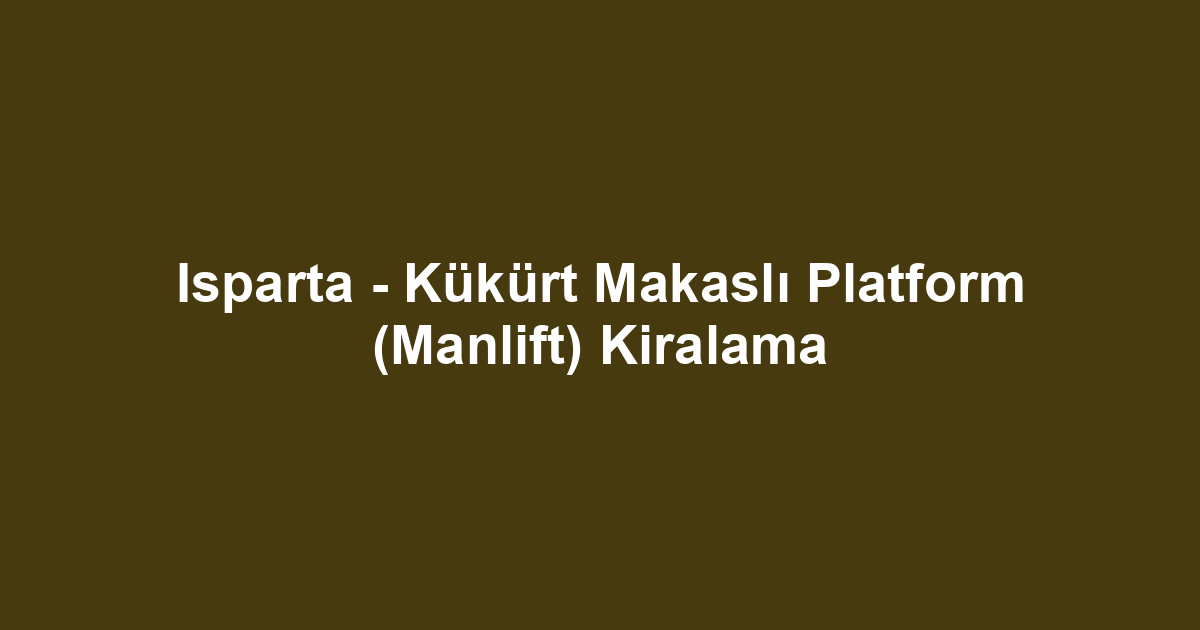 Isparta - Kükürt Makaslı Platform (Manlift) Kiralama