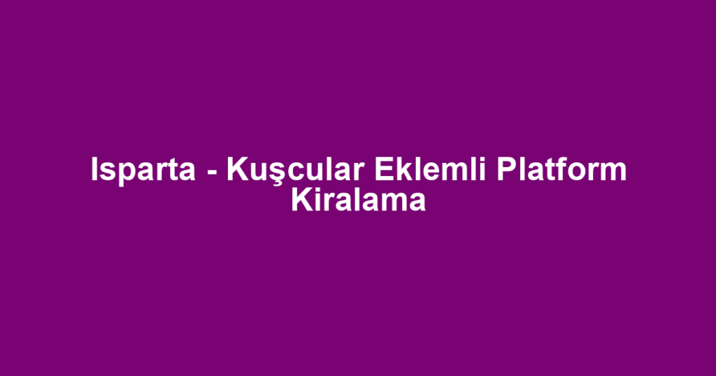 Isparta - Kuşcular Eklemli Platform Kiralama