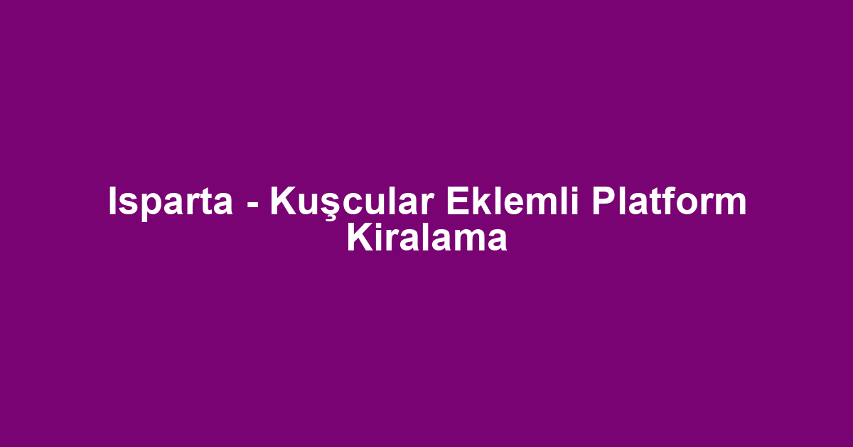 Isparta - Kuşcular Eklemli Platform Kiralama