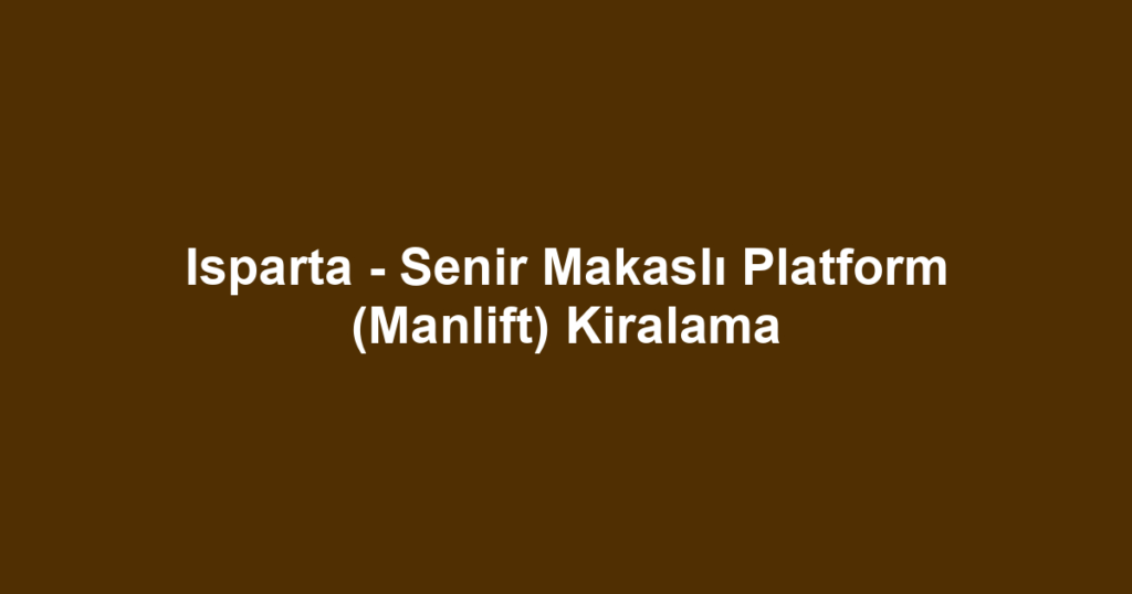 Isparta - Senir Makaslı Platform (Manlift) Kiralama