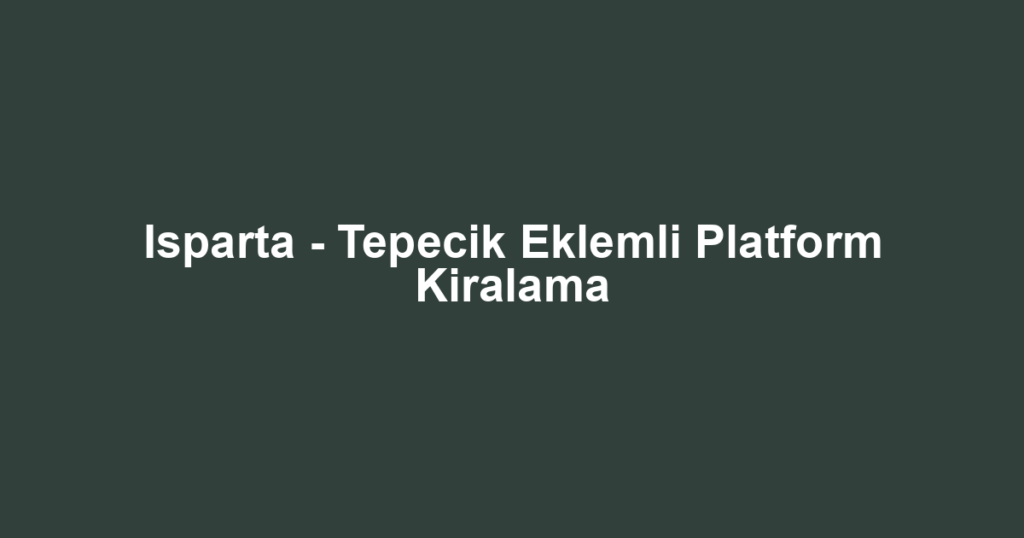 Isparta - Tepecik Eklemli Platform Kiralama