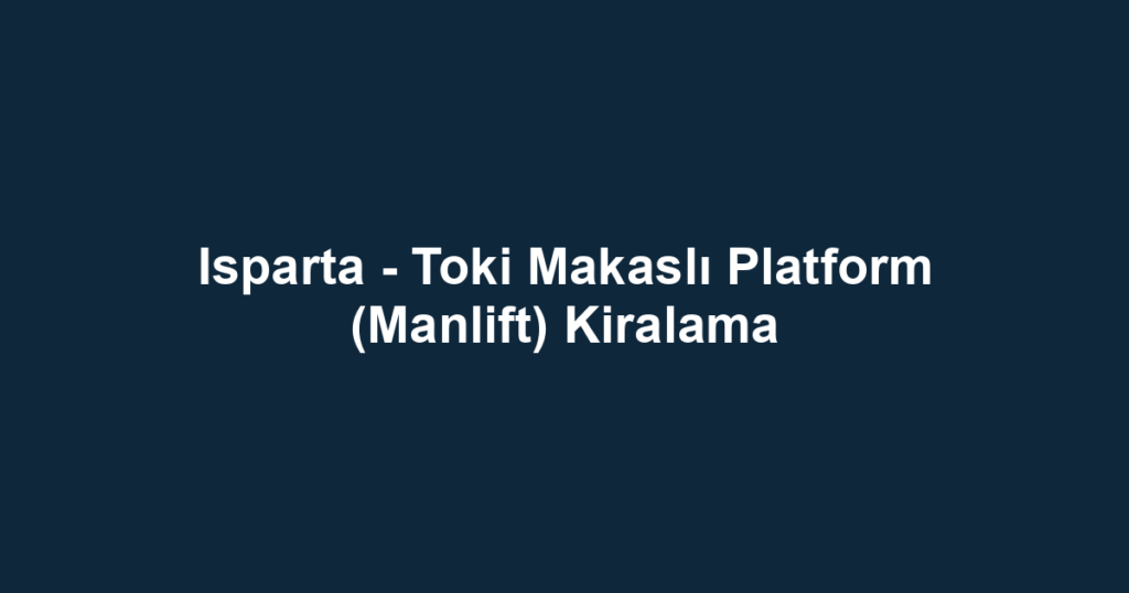 Isparta - Toki Makaslı Platform (Manlift) Kiralama