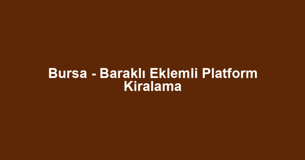 Bursa - Baraklı Eklemli Platform Kiralama