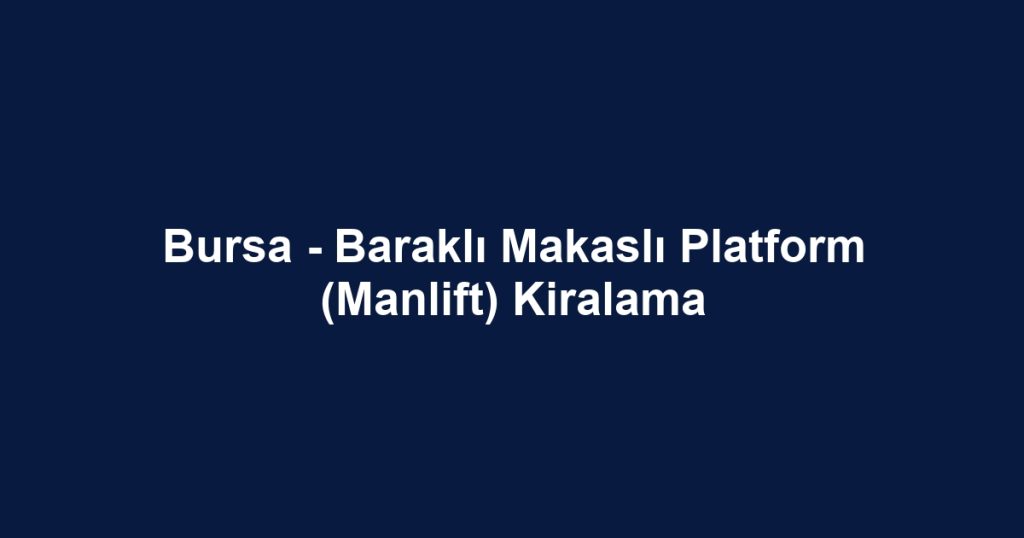 Bursa - Baraklı Makaslı Platform (Manlift) Kiralama