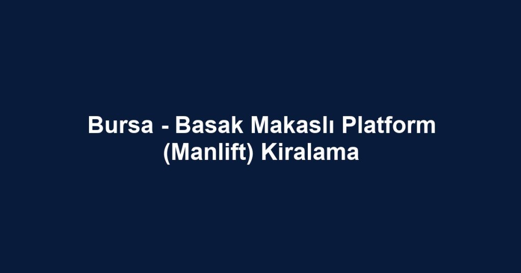 Bursa - Basak Makaslı Platform (Manlift) Kiralama