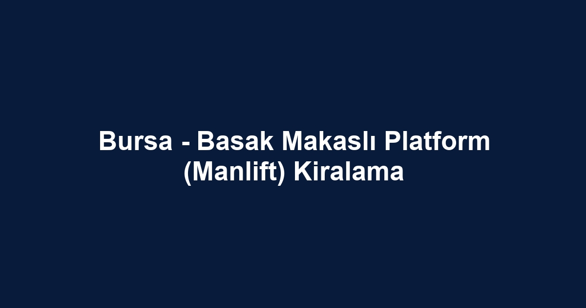 Bursa - Basak Makaslı Platform (Manlift) Kiralama