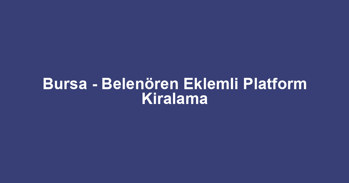 Bursa - Belenören Eklemli Platform Kiralama