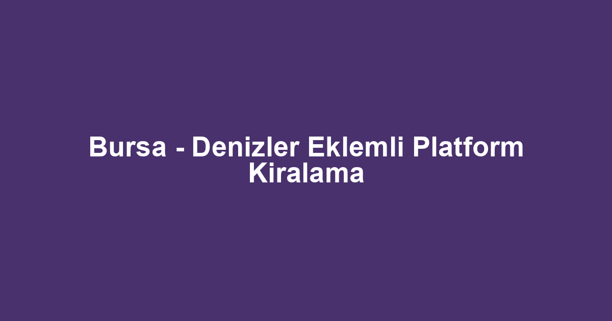 Bursa - Denizler Eklemli Platform Kiralama
