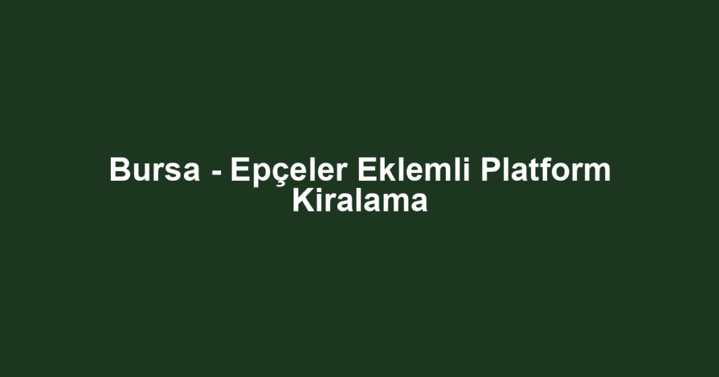 Bursa - Epçeler Eklemli Platform Kiralama
