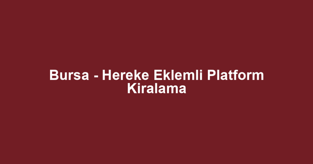 Bursa - Hereke Eklemli Platform Kiralama
