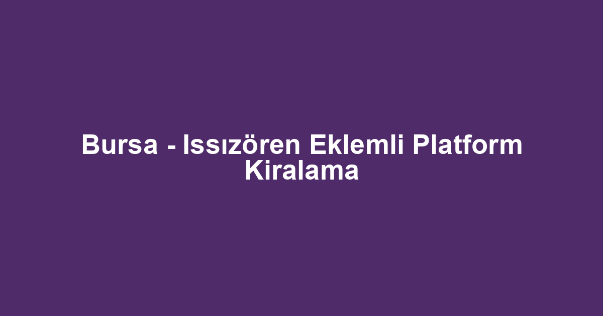Bursa - Issızören Eklemli Platform Kiralama