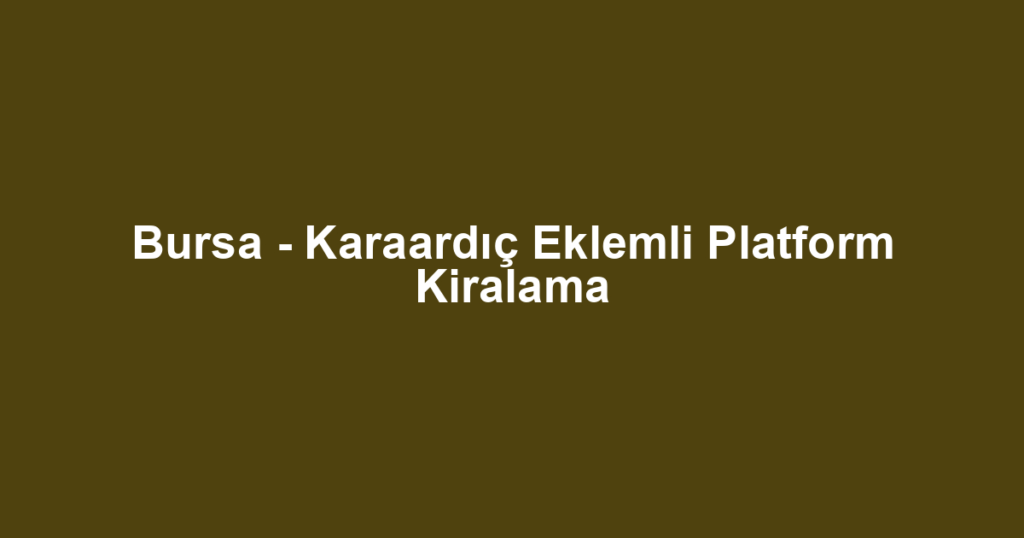 Bursa - Karaardıç Eklemli Platform Kiralama