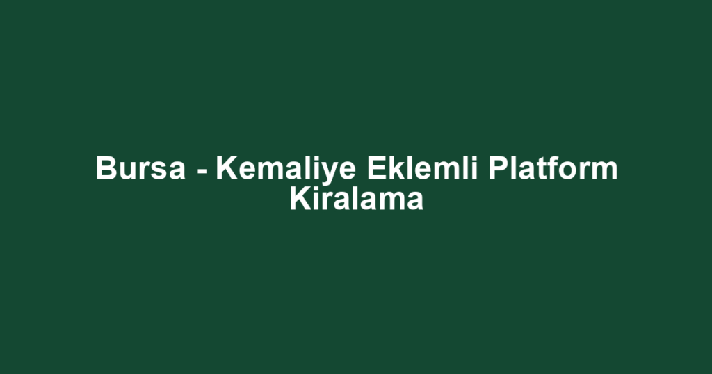 Bursa - Kemaliye Eklemli Platform Kiralama