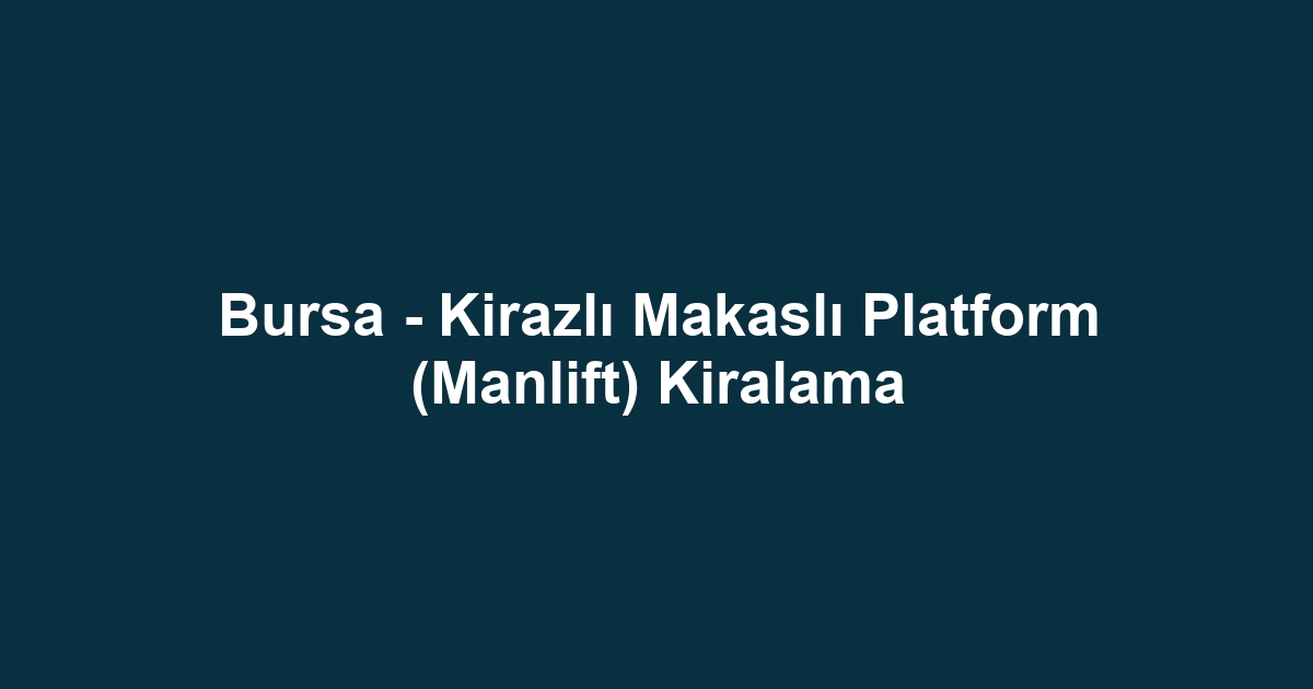 Bursa - Kirazlı Makaslı Platform (Manlift) Kiralama