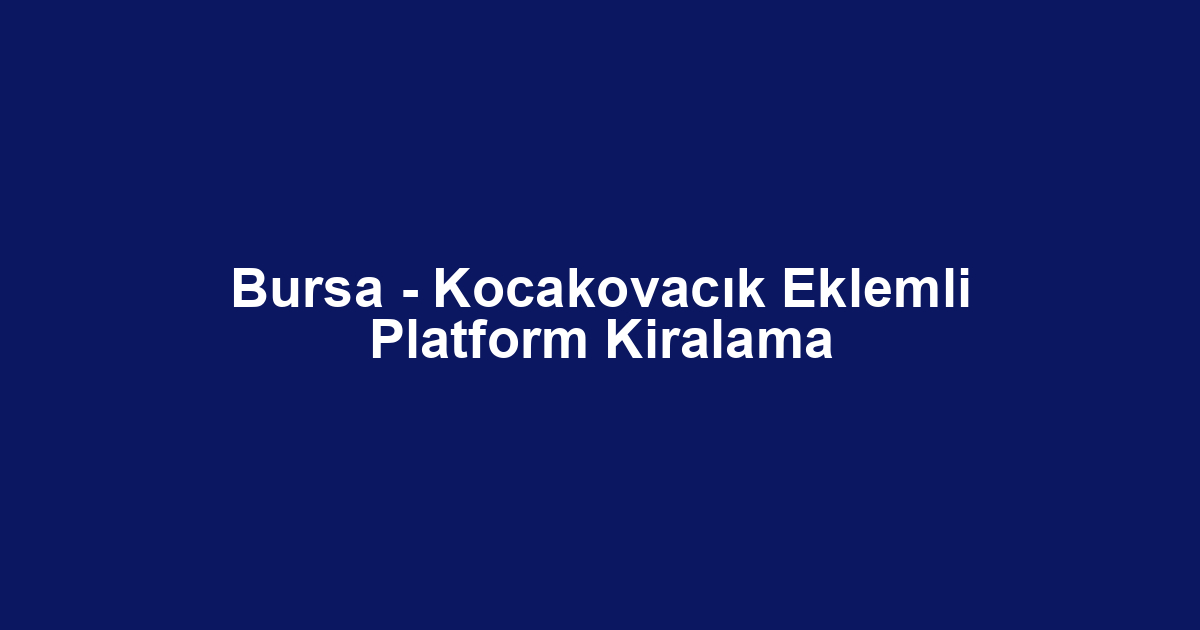 Bursa - Kocakovacık Eklemli Platform Kiralama
