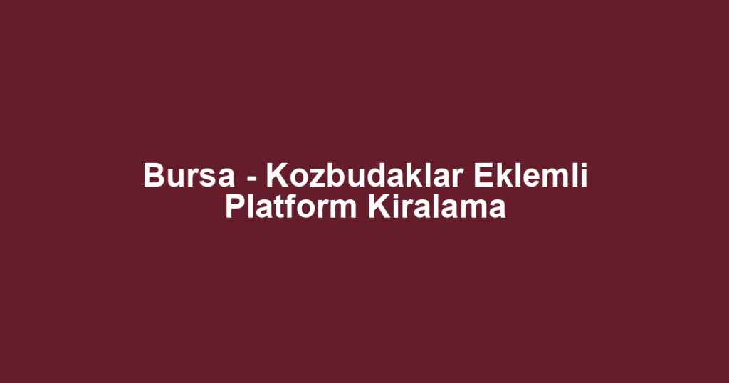 Bursa - Kozbudaklar Eklemli Platform Kiralama