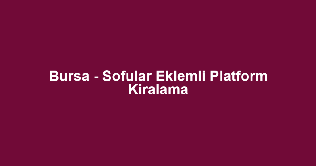 Bursa - Sofular Eklemli Platform Kiralama