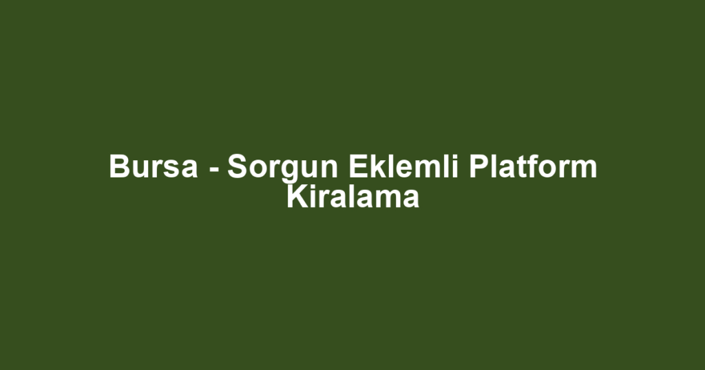 Bursa - Sorgun Eklemli Platform Kiralama