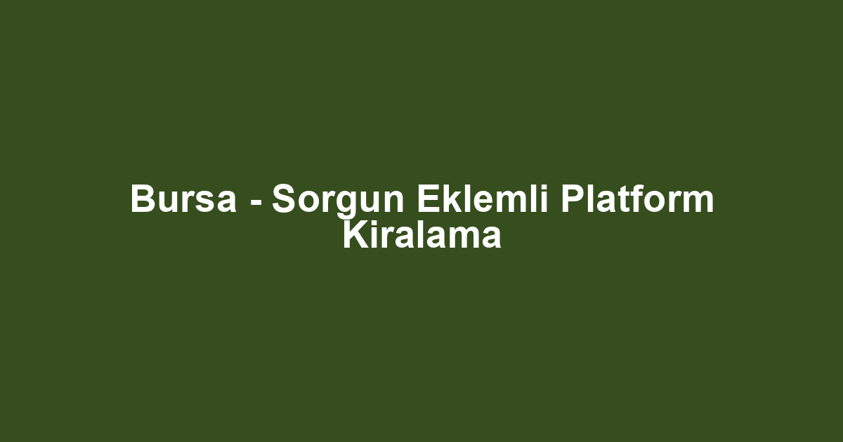 Bursa - Sorgun Eklemli Platform Kiralama