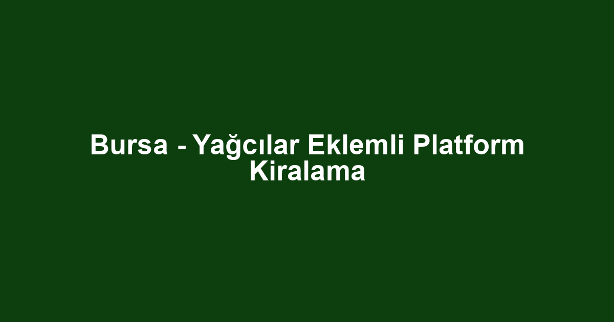 Bursa - Yağcılar Eklemli Platform Kiralama
