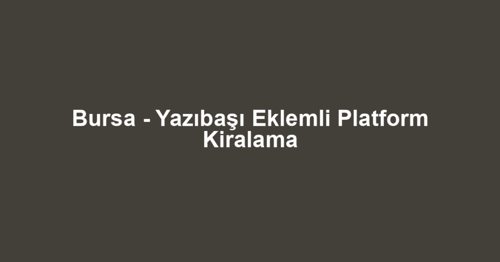 Bursa - Yazıbaşı Eklemli Platform Kiralama