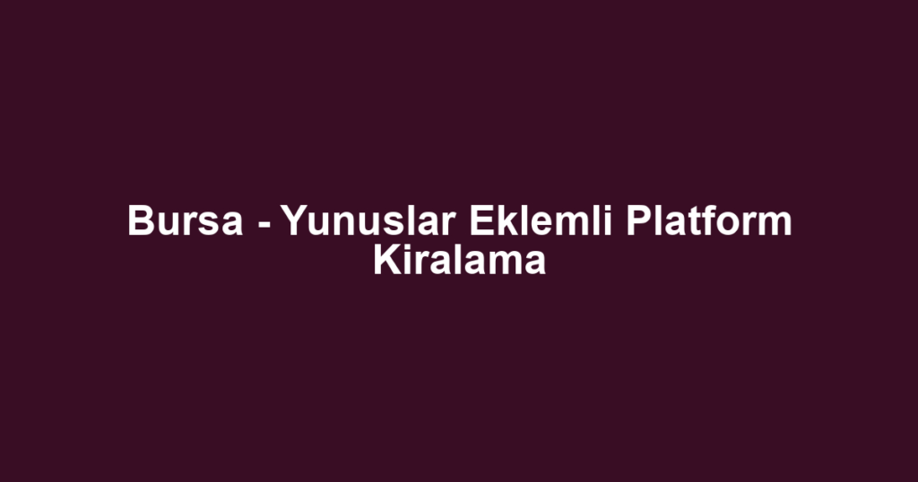 Bursa - Yunuslar Eklemli Platform Kiralama