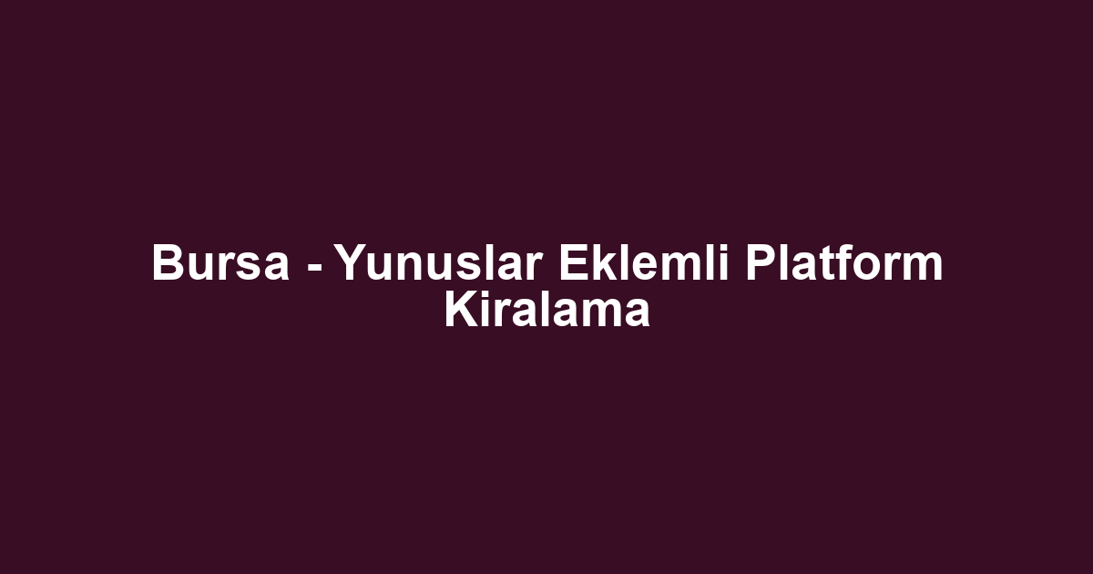 Bursa - Yunuslar Eklemli Platform Kiralama