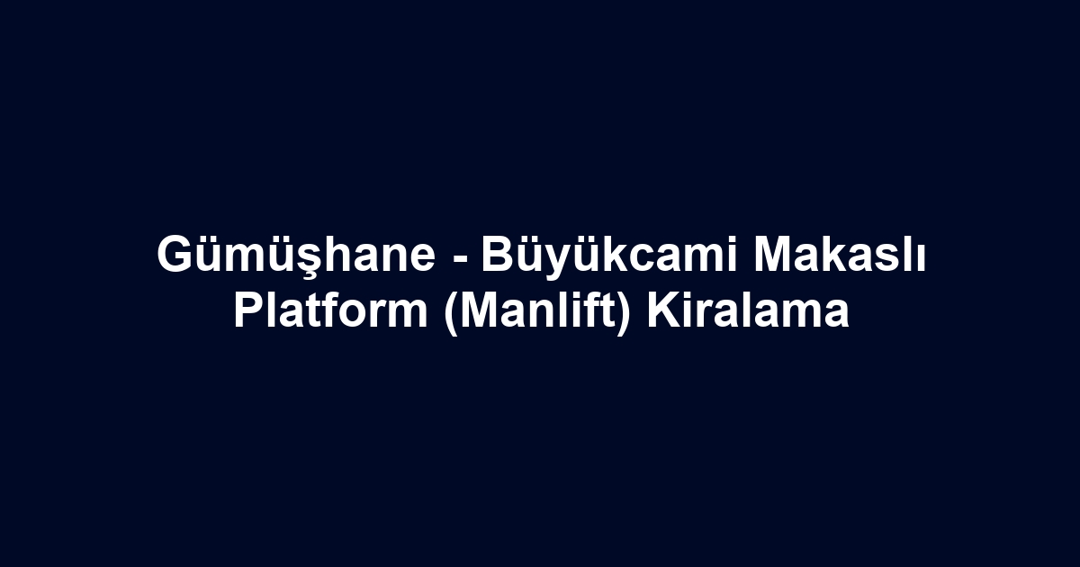 Gümüşhane - Büyükcami Makaslı Platform (Manlift) Kiralama