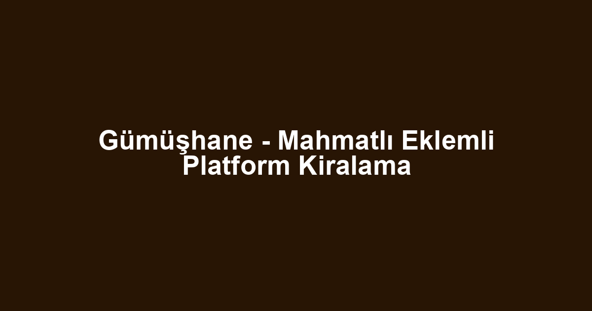 Gümüşhane - Mahmatlı Eklemli Platform Kiralama