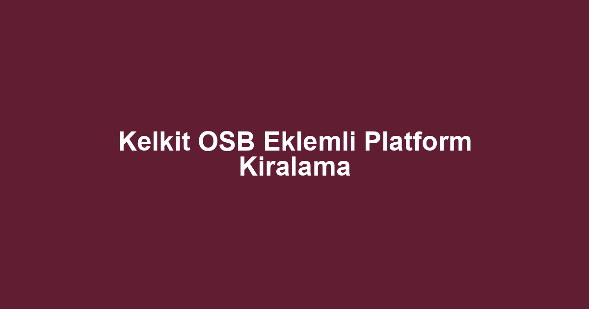 Kelkit OSB Eklemli Platform Kiralama