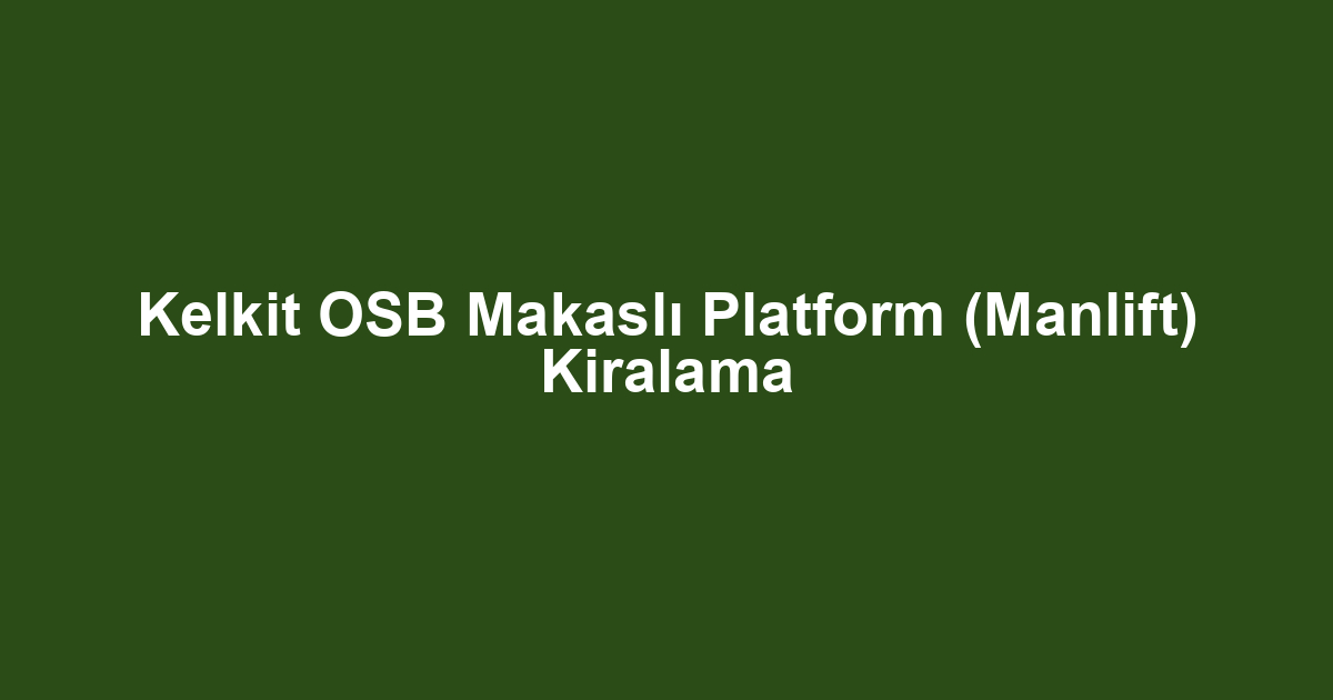 Kelkit OSB Makaslı Platform (Manlift) Kiralama
