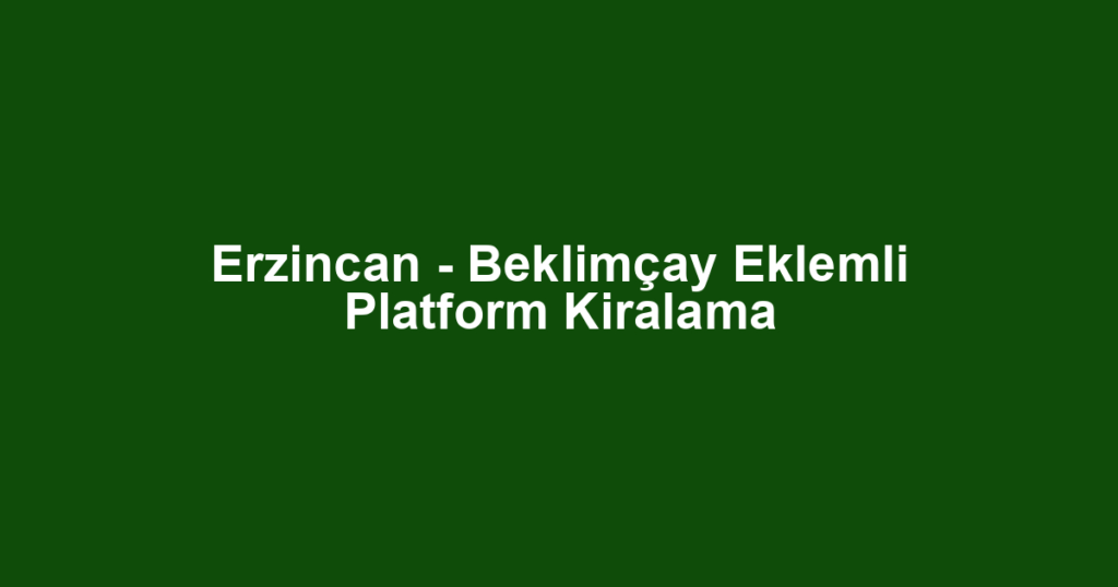 Erzincan - Beklimçay Eklemli Platform Kiralama