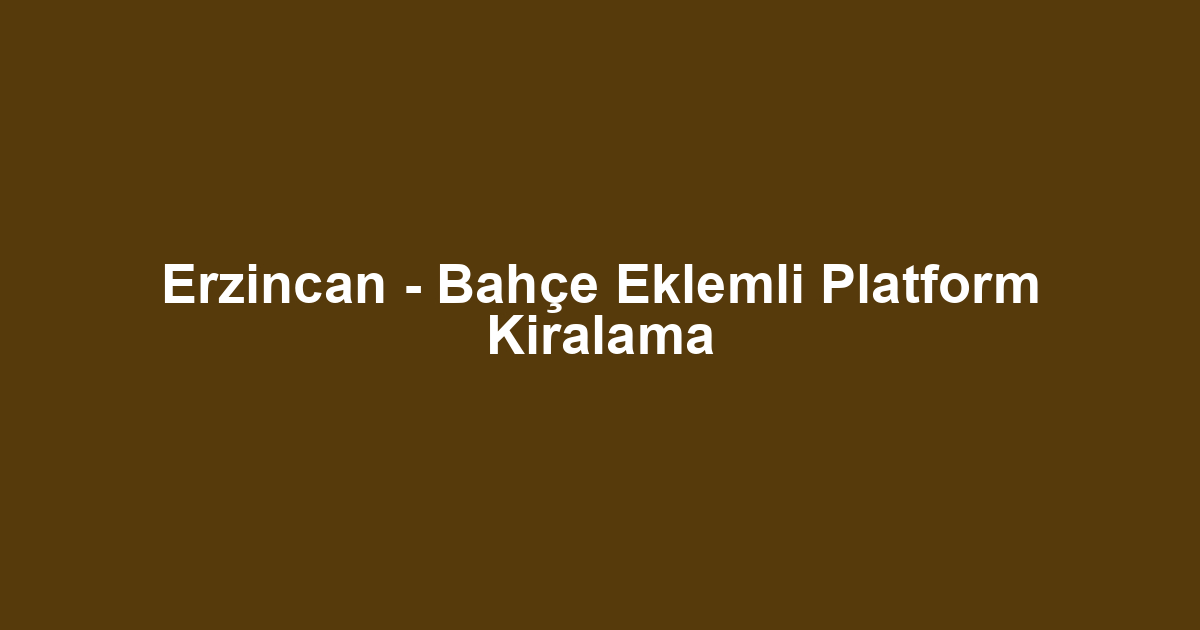 Erzincan - Bahçe Eklemli Platform Kiralama