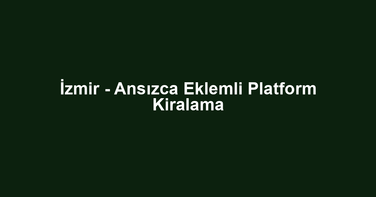 İzmir - Ansızca Eklemli Platform Kiralama