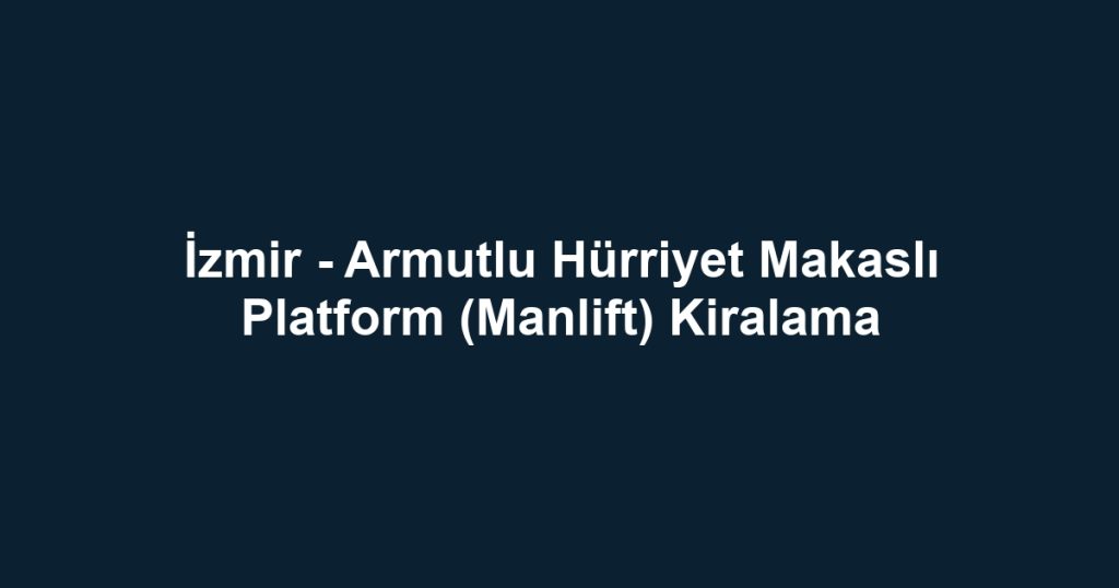 İzmir - Armutlu Hürriyet Makaslı Platform (Manlift) Kiralama