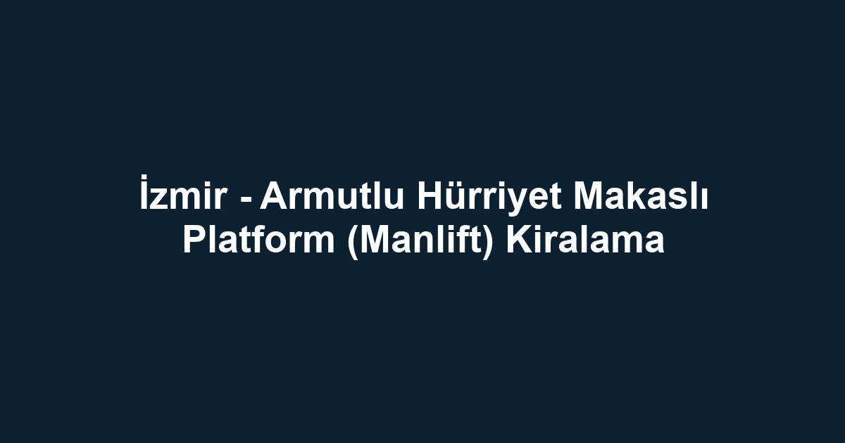 İzmir - Armutlu Hürriyet Makaslı Platform (Manlift) Kiralama