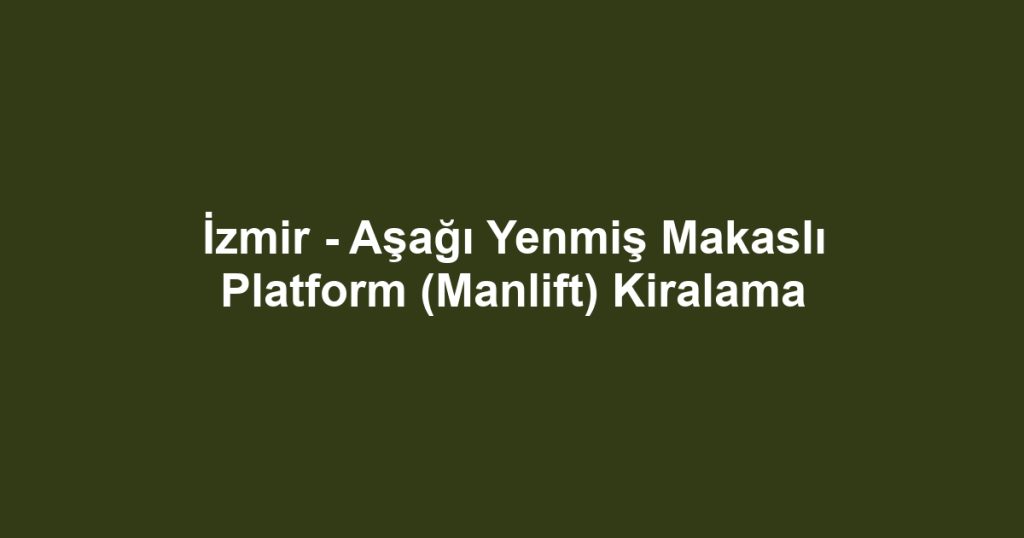 İzmir - Aşağı Yenmiş Makaslı Platform (Manlift) Kiralama