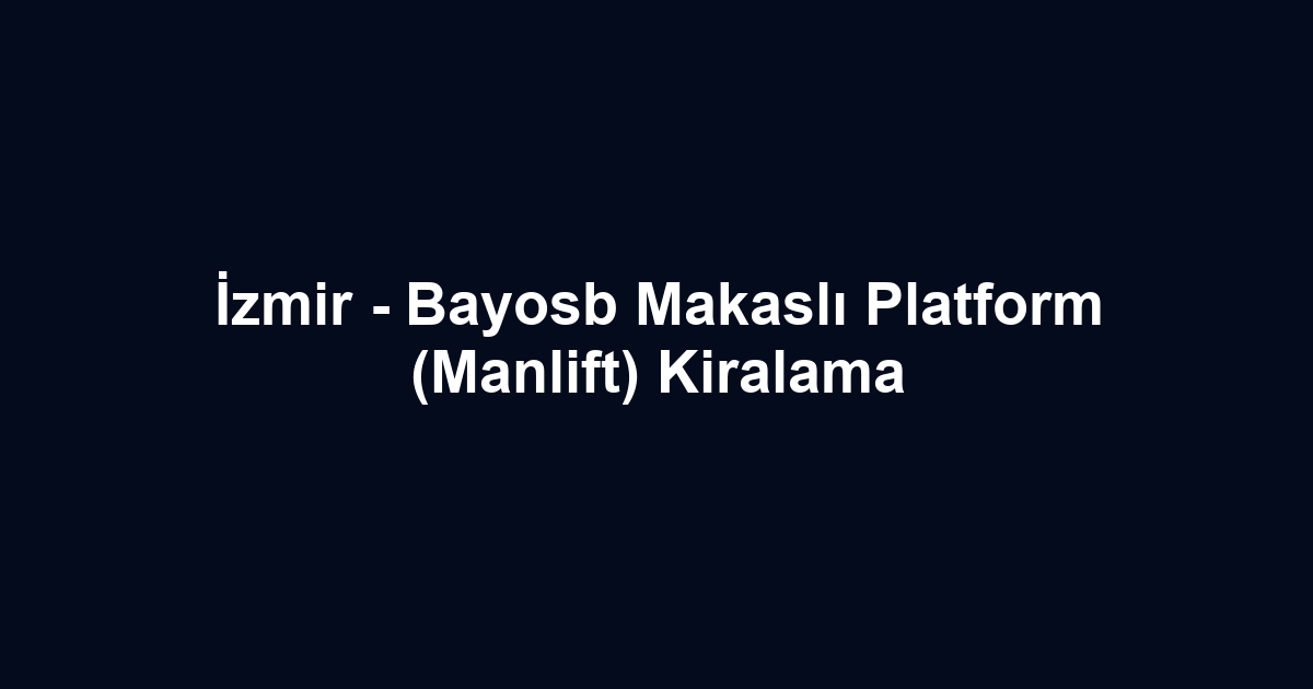 İzmir - Bayosb Makaslı Platform (Manlift) Kiralama