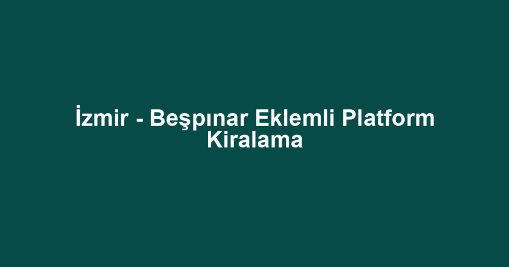 İzmir - Beşpınar Eklemli Platform Kiralama