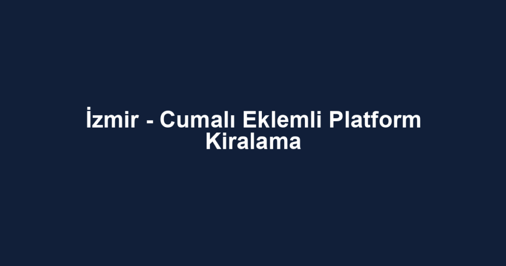 İzmir - Cumalı Eklemli Platform Kiralama