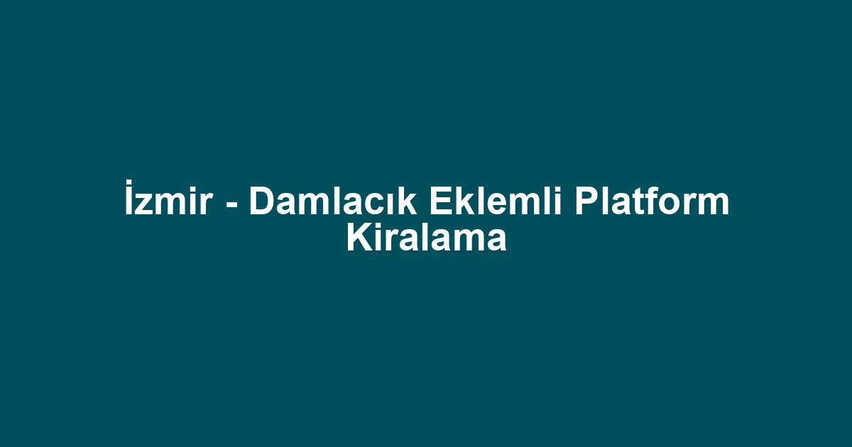 İzmir - Damlacık Eklemli Platform Kiralama